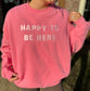Happy To Be Here Embroidered Crewneck